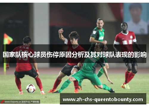 国家队核心球员伤停原因分析及其对球队表现的影响 国家队核心球员伤停原因分析及其对球队表现的影响
