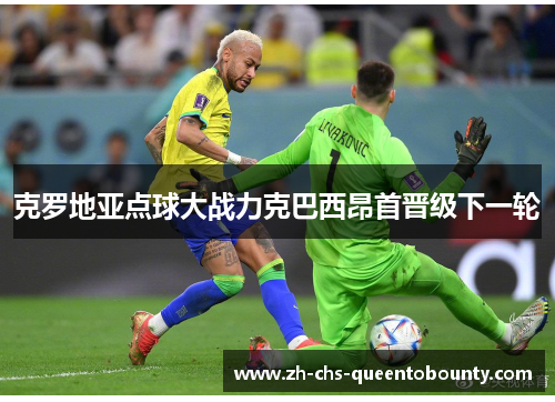 克罗地亚点球大战力克巴西昂首晋级下一轮 克罗地亚点球大战力克巴西昂首晋级下一轮