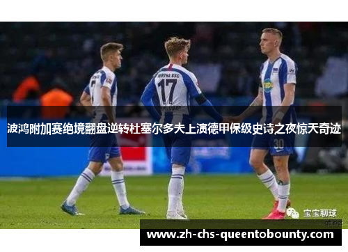 波鸿附加赛绝境翻盘逆转杜塞尔多夫上演德甲保级史诗之夜惊天奇迹