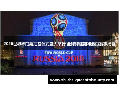 2026世界杯门票抽签仪式盛大举行 全球球迷期待激烈赛事揭幕 2026世界杯门票抽签仪式盛大举行 全球球迷期待激烈赛事揭幕