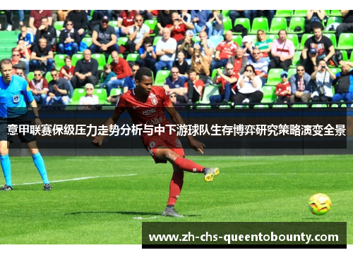 意甲联赛保级压力走势分析与中下游球队生存博弈研究策略演变全景