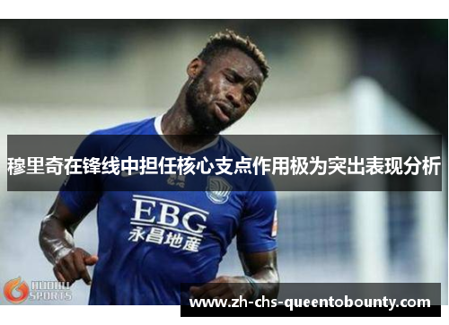 穆里奇在锋线中担任核心支点作用极为突出表现分析 穆里奇在锋线中担任核心支点作用极为突出表现分析